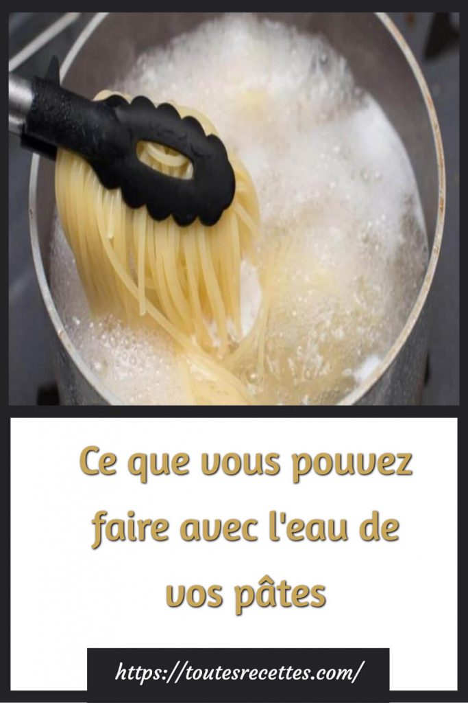 Astuces qu'on peut faire avec l'eau des pâtes